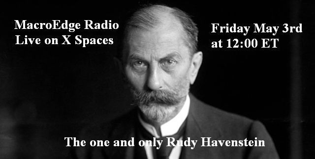 Friday 5/3 12:00 Noon ET on MacroEdge Radio X Spaces: Live, Rudy Havenstein